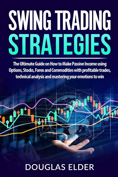 Swing Trading Strategies: The Ultimate Guide on How to Make Passive Income using Options, Stocks, Forex and Commodities with profitable trades, (Paperback)