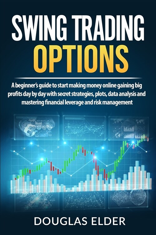 Swing Trading Options: A beginners guide to start making money online gaining big profits day by day with secret strategies, plots, data ana (Paperback)