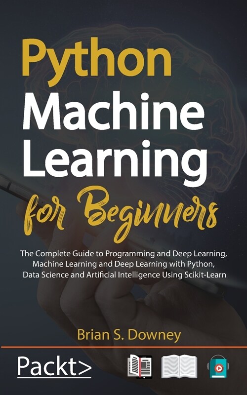 Python Machine Learning for Beginners: The Complete Guide to Programming and Deep Learning, Machine Learning and Deep Learning with Python, Data Scien (Paperback)