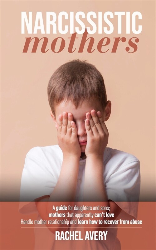 Narcissistic Mothers: A Guide For Daughters And Sons, Mothers That Apparently Cant Love, Handle Mother Relationship And Learn How To Recove (Paperback)