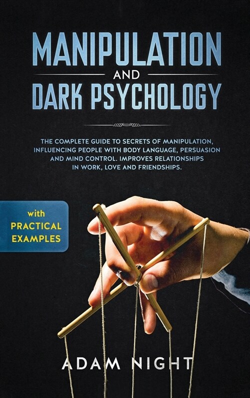 Manipulation and Dark Psychology: The Complete Guide to Secrets of Manipulation, Influencing People with Body Language (Practical Examples), Persuasio (Hardcover)