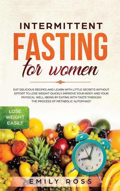 Intermittent Fasting for Women: Eat Delicious Recipes and Learn with Little Secrets with- out Effort to Lose Weight Quickly. Improve Your Body and You (Hardcover)