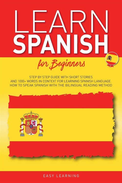Learn Spanish for Beginners: Step by Step Guide with Short Stories and 1000+ Words in Context for Learning Spanish Language. How to Speak Spanish w (Paperback)