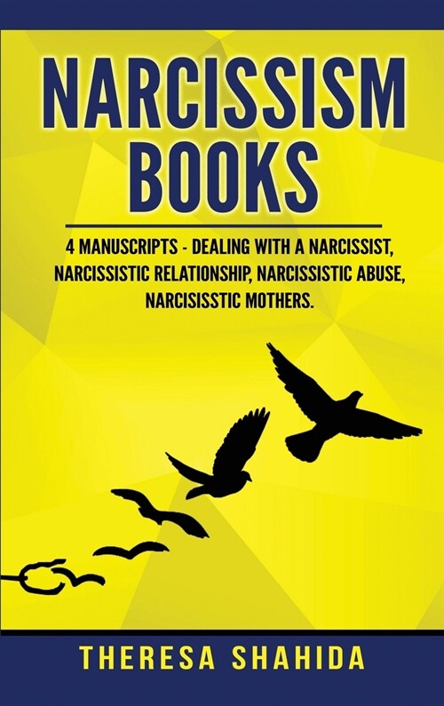 Narcissism Books: 4 Manuscripts - Dealing with a Narcissist, Narcissistic Relationship, Narcissistic Abuse, Narcissistic Mothers (Hardcover)