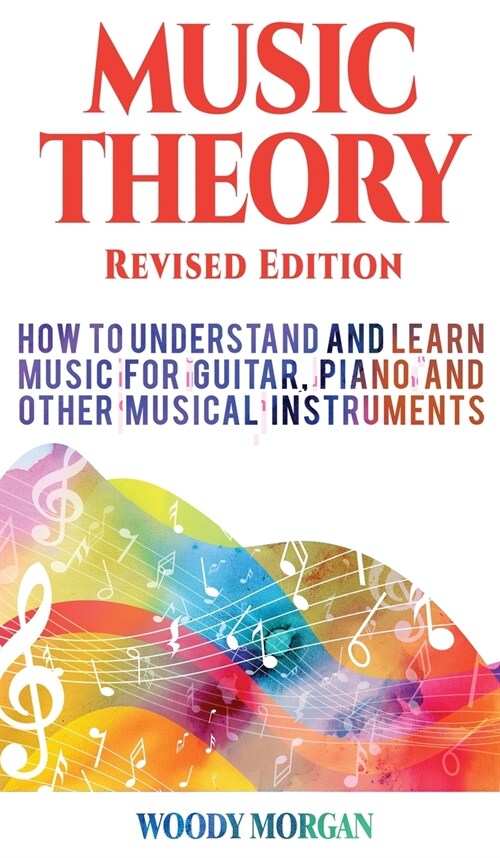 Music Theory: How to Understand and Learn Music for Guitar, Piano and Other Musical Instruments (Hardcover)
