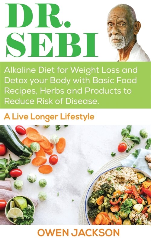 Dr. Sebi: Alkaline Diet for Weight Loss and Detox Your Body with Basic Food Recipes, Herbs and Products to Reduce Risk of Diseas (Hardcover)
