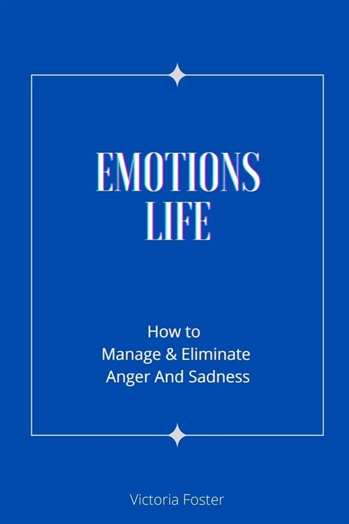 Emotions Life: How to Manage and Eliminate Anger and Sadness (Paperback)