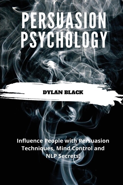 Persuasion Psychology: Influence People With Persuasion Techniques, Mind Control and NLP Secrets (Paperback)