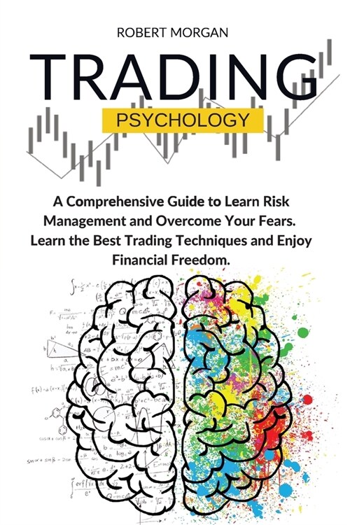 Trading Psychology: A Comprehensive Guide to Learn Risk Management and Overcome Your Fears. Learn the Best Trading Techniques and Enjoy Fi (Paperback)