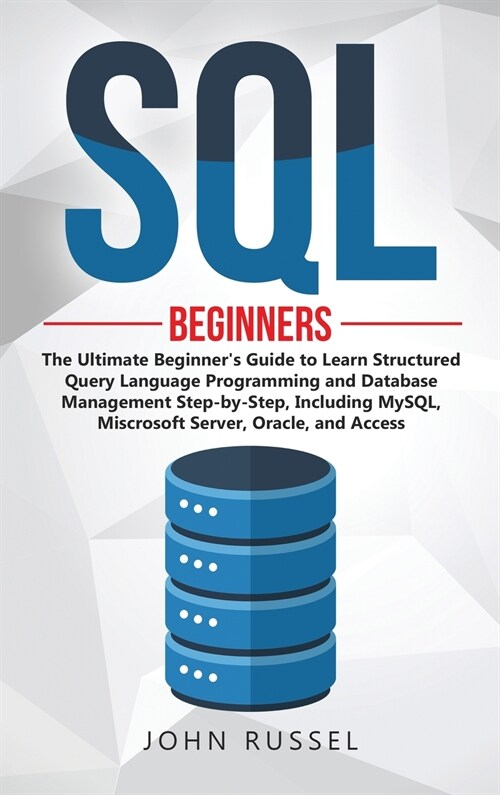 SQL: The Ultimate Beginners Guide to Learn SQL Programming and Database Management Step-by-Step, Including MySql, Microsof (Hardcover)