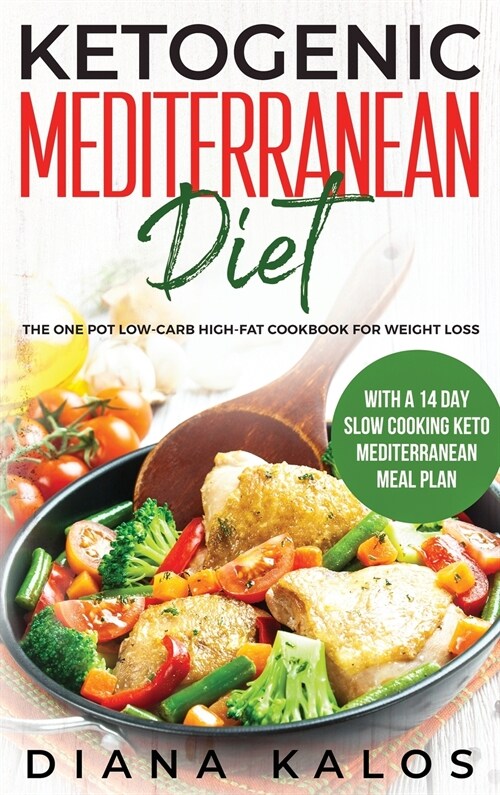Ketogenic Mediterranean Diet: The One Pot Low-Carb High-Fat Cookbook For Weight Loss With a 14 Day Slow Cooking Keto Mediterranean Meal Plan (Hardcover)