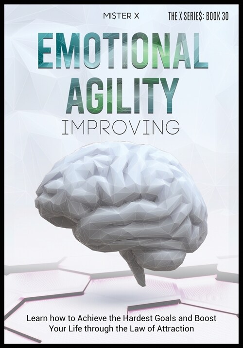 Emotional Agility Improving: Learn how to Achieve the Hardest Goals and Boost Your Life through the Law of Attraction (Paperback)