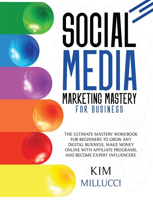 Social Media Marketing Mastery for Business: The Ultimate Mastery Workbook for Beginners to Grow Any Digital Business, Make Money Online with Affiliat (Hardcover)