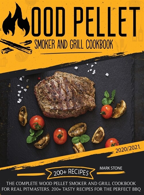 Wood Pellet Smoker and Grill Cookbook 2020-2021: The Complete Wood Pellet Smoker and Grill Cookbook. 200 Tasty Recipes for the Perfect BBQ (Hardcover)