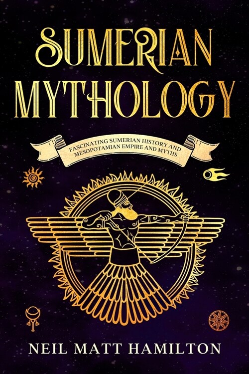 Sumerian Mythology: Fascinating Sumerian History and Mesopotamian Empire and Myths (Paperback)