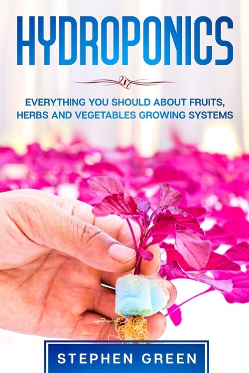 Hydroponics: Everything You Should about Fruits, Herbs and Vegetables Growing Systems (Paperback)