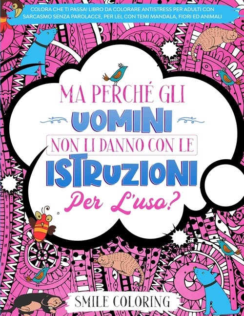 Ma perch?gli uomini non li danno con le istruzioni per luso? Colora che ti passa! Libro da colorare antistress per adulti con sarcasmo senza parolac (Paperback)