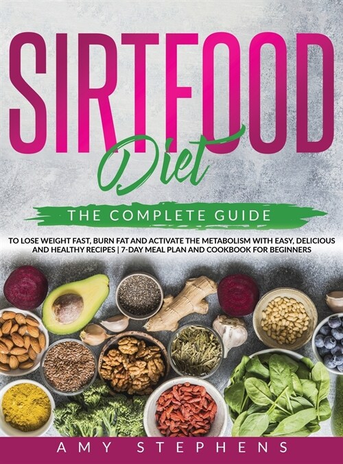 Sirtfood Diet: The Complete Guide to Lose Weight Fast, Burn Fat and Activate the Metabolism with Easy, Delicious and Healthy Recipes (Hardcover)