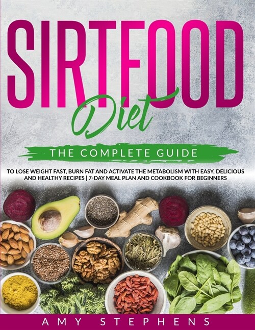 Sirtfood Diet: The Complete Guide to Lose Weight Fast, Burn Fat and Activate the Metabolism with Easy, Delicious and Healthy Recipes (Paperback)