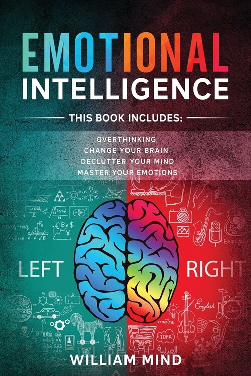 Emotional Intelligence: Change Your Life And Own Your Mind - 4 Books In 1 - Overthinking, Change Your Brain, Declutter Your Mind, Master Your (Paperback)