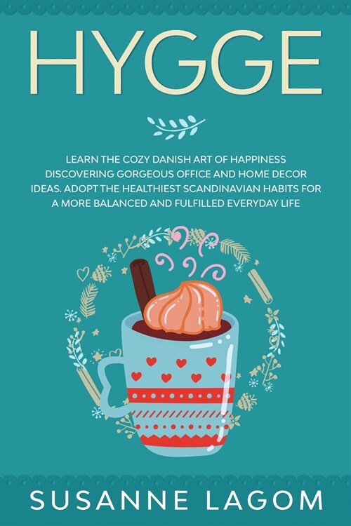 Hygge: Learn the Cozy Danish Art of Happiness Discovering Gorgeous Office and Home Decor Ideas. Adopt the Healthiest Scandina (Paperback)
