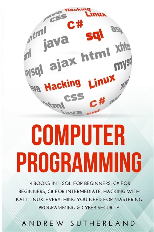 Computer Programming: 4 Books in 1: SQL for Beginners, C# for Beginners, C# for intermediate, Hacking with Kali Linux. Everything you Need f (Paperback)