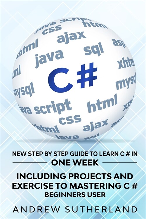 C#: New Step by Step Guide to Learn C# in One Week. Including Projects and Exercise to Mastering C#. Beginners User (Paperback)