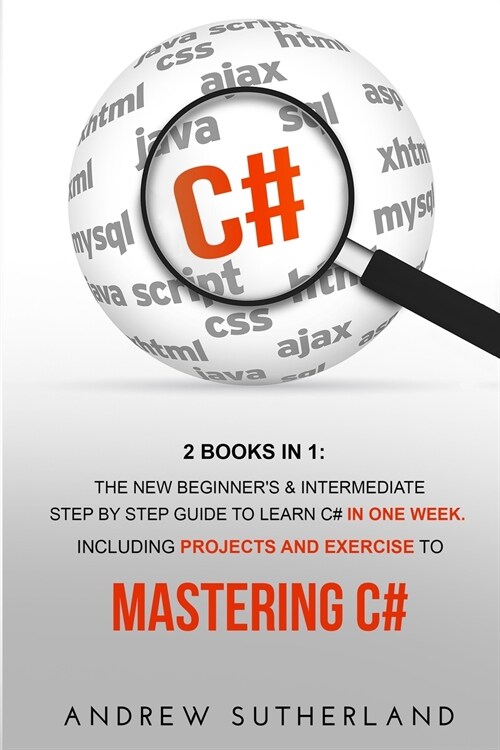 C#: 2 Books in 1: The New Beginners & Intermediate Step by Step Guide to Learn C# in One Week. Including Projects and Exer (Paperback)