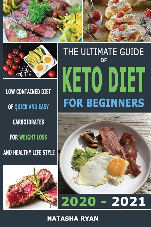 The Ultimate Guide of Keto Diet for Beginners 2020 - 2021: Low Contained Diet of Quick and Easy Carboidrates for Weight Loss and Healthy Life Style (Paperback)