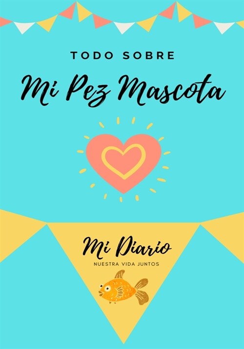 Todo Sobre Mi Pez Mascota: Mi Diario Nuestra Vida Juntos (Paperback)