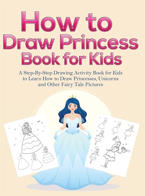 How to Draw Princess Books for Kids: A Step-By-Step Drawing Activity Book for Kids to Learn How to Draw Princesses, Unicorns and Other Fairy Tale Pict (Hardcover)