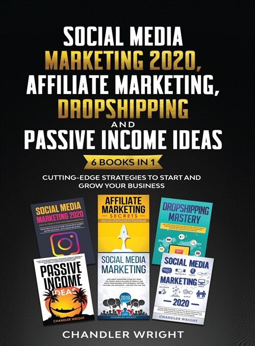 Social Media Marketing 2020: Affiliate Marketing, Dropshipping and Passive Income Ideas - 6 Books in 1 - Cutting-Edge Strategies to Start and Grow (Hardcover)