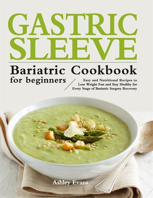 The Gastric Sleeve Bariatric Cookbook for Beginners: Easy and Nutritional Recipes to Lose Weight Fast and Stay Healthy for Every Stage of Bariatric Su (Hardcover)