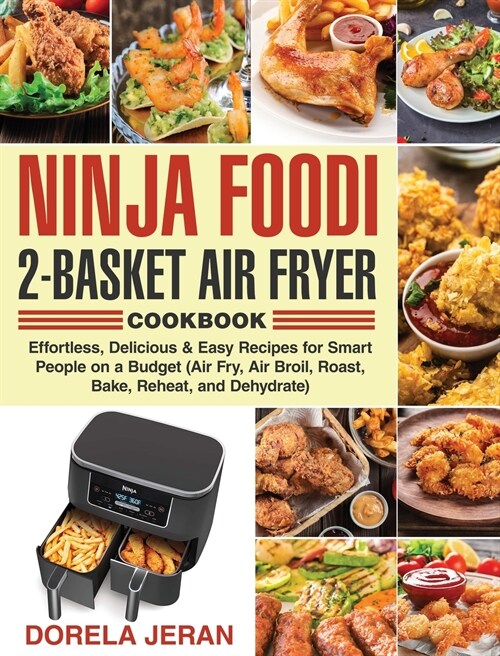 Ninja Foodi 2-Basket Air Fryer Cookbook: Effortless, Delicious & Easy Recipes for Smart People on a Budget (Air Fry, Air Broil, Roast, Bake, Reheat, a (Hardcover)
