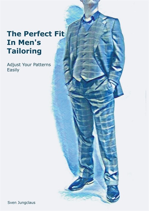The Perfect Fit In Mens Tailoring: Adjust your patterns easily (Paperback)