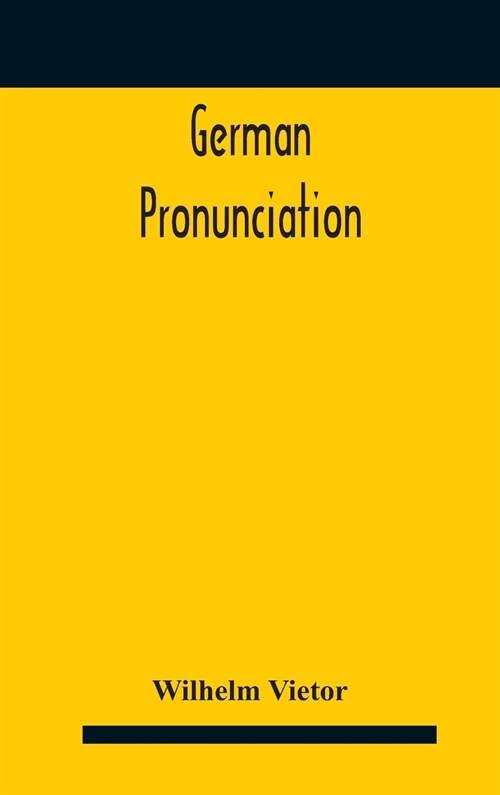 German Pronunciation: Practice And Theory The Best German German Sounds, And How They Are Represented In Spelling The Letters Of The Alphabe (Hardcover)