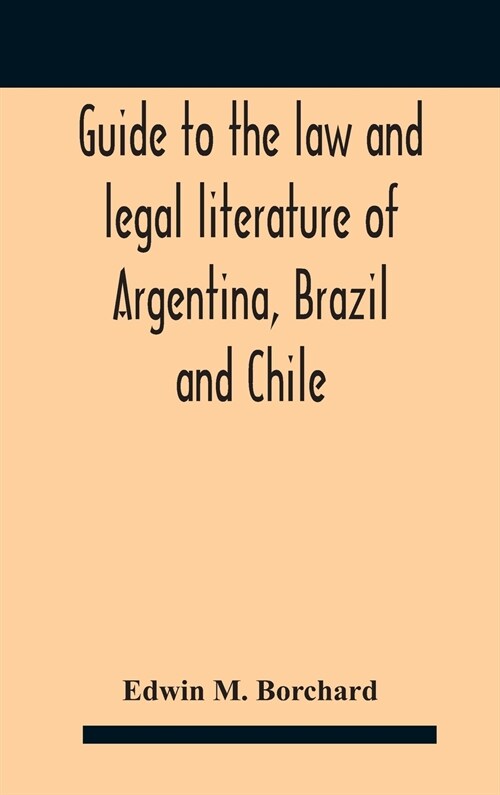 Guide To The Law And Legal Literature Of Argentina, Brazil And Chile (Hardcover)