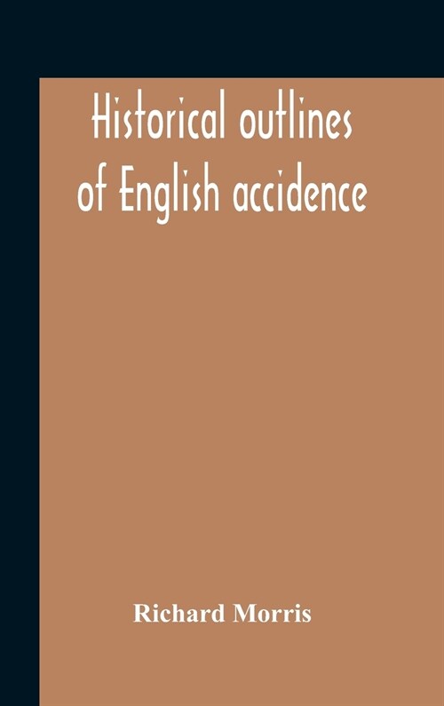 Historical Outlines Of English Accidence, Comprising Chapters On The History And Development Of The Language, And On Word Formation (Hardcover)