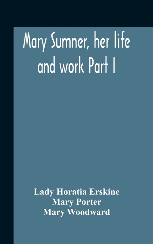 Mary Sumner, Her Life And Work Part I Memoir Of Mrs. Sumner Part Ii.-A Short History Of The Mothers Union Compiled From The Manuscript History Of The (Hardcover)