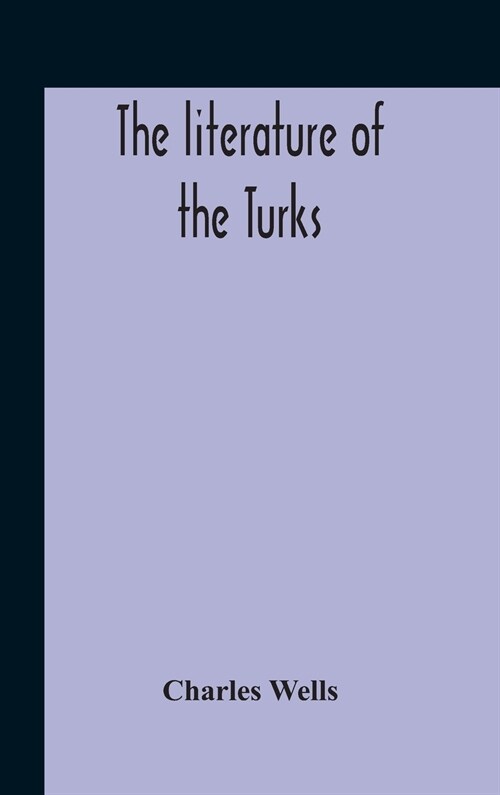 The Literature Of The Turks. A Turkish Chrestomathy Consisting Of Extracts In Turkish From The Best Turkish Authors (Historians, Novelists, Dramatists (Hardcover)