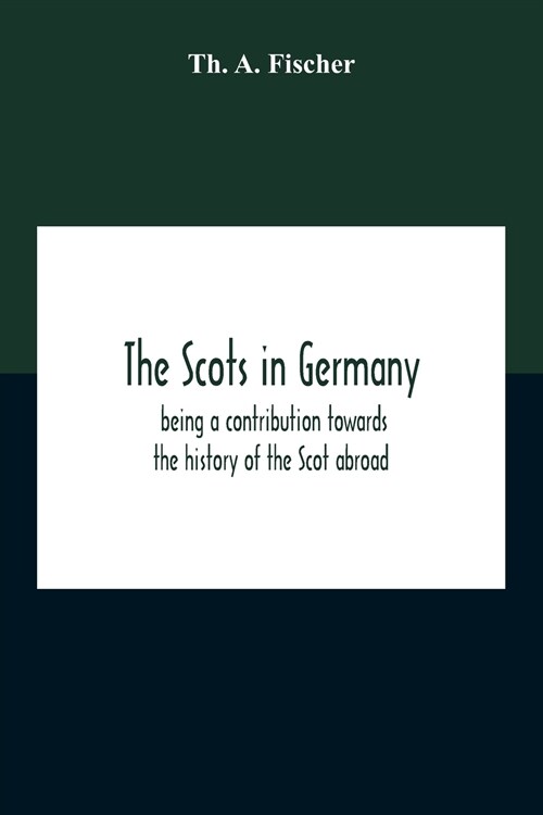The Scots In Germany: Being A Contribution Towards The History Of The Scot Abroad (Paperback)