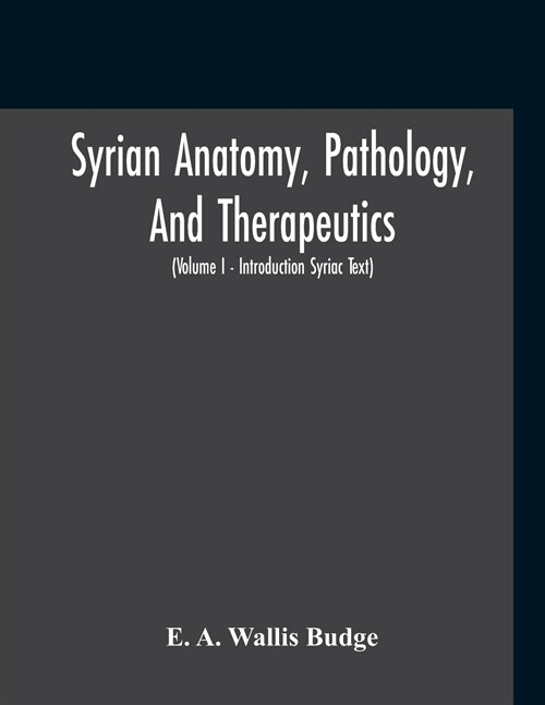 Syrian Anatomy, Pathology, And Therapeutics; Or, The Book Of Medicines, The Syriac Text; Edited From A Rare Manuscript With An English Translation,  (Paperback)