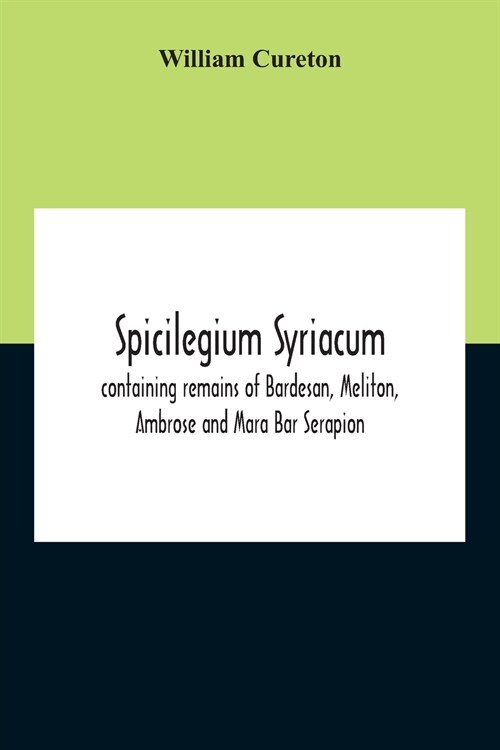 Spicilegium Syriacum: Containing Remains Of Bardesan, Meliton, Ambrose And Mara Bar Serapion (Paperback)