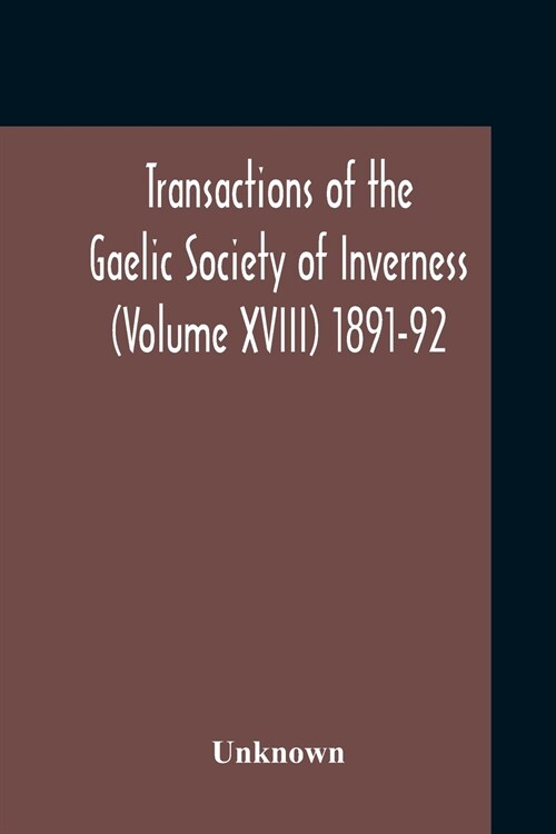 Transactions Of The Gaelic Society Of Inverness (Volume XVIII) 1891-92 (Paperback)