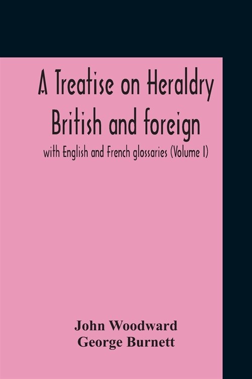 A Treatise On Heraldry British And Foreign: With English And French Glossaries (Volume I) (Paperback)