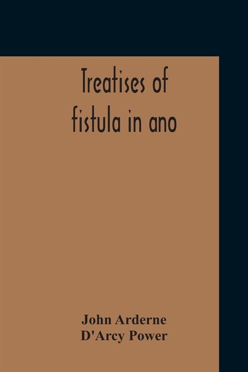 Treatises Of Fistula In Ano, Haemorrhoids And Clysters From An Early Fifteenth-Century Manuscript Translation Edited With Introduction, Notes, Etc (Paperback)