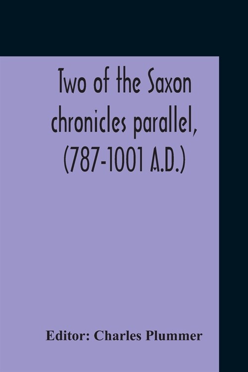 Two Of The Saxon Chronicles Parallel, (787-1001 A.D.) With Supplementary Extracts From The Others A Revised Text Edited, With Introduction, Critical N (Paperback)
