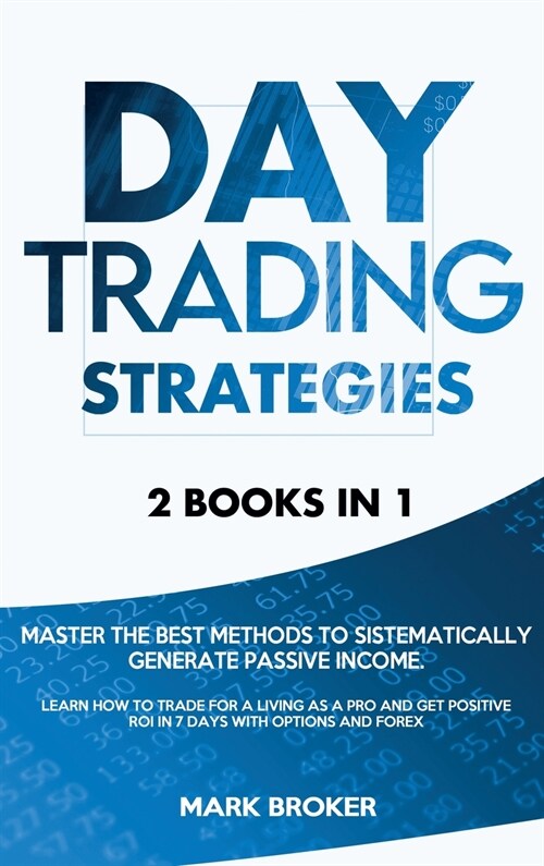 Day Trading Strategies: Master the best methods to sistematically generate passive income. Learn how to trade for a living as a pro and get po (Hardcover)