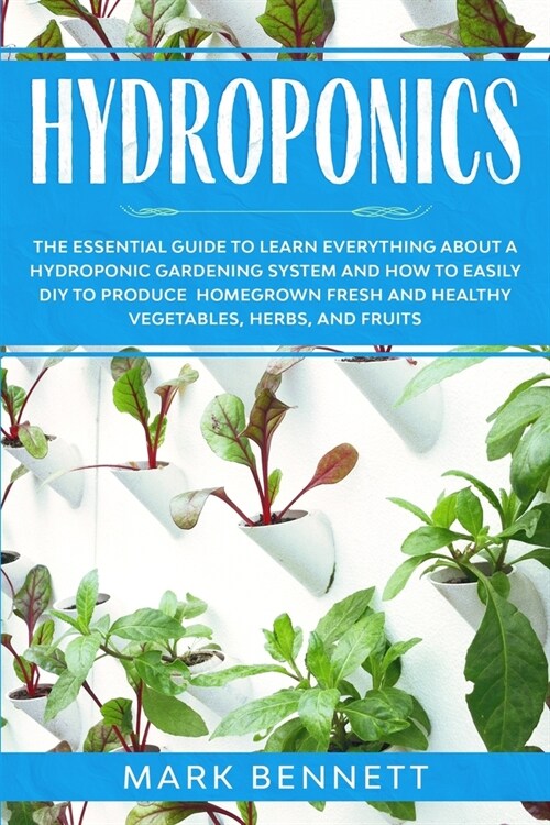 Hydroponics: The Essential Guide to Learn Everything About a Hydroponic Gardening System and How to Easily DIY to Produce Homegrown (Paperback)