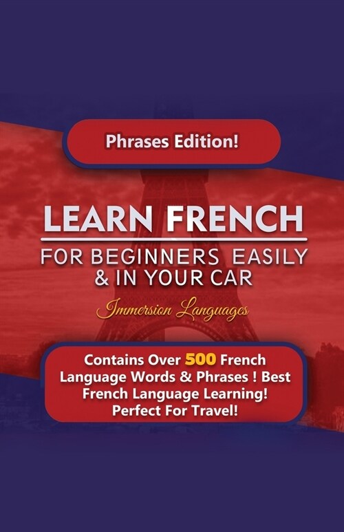 Learn French For Beginners Easily And In Your Car! Phrases Edition Contains 500 French Phrases (Paperback)